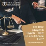 The Best Lawyer in Riyadh – How Do You Choose Him?