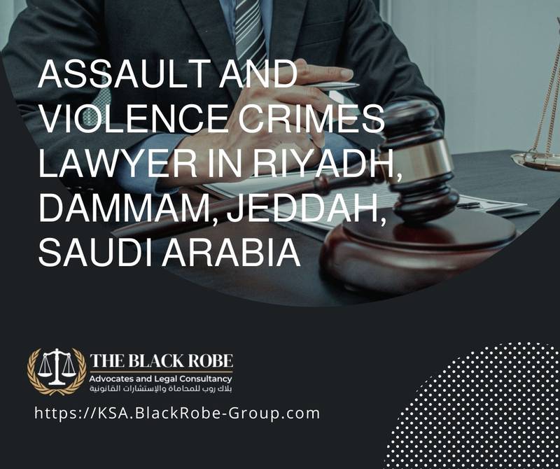 Assault and violence crimes lawyer in Riyadh Dammam Jeddah Saudi Arabia