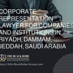 Corporate representation lawyer for companies and institutions in Riyadh Dammam Jeddah Saudi Arabia