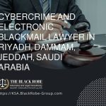 Cybercrime and electronic blackmail lawyer in Riyadh Dammam Jeddah Saudi Arabia