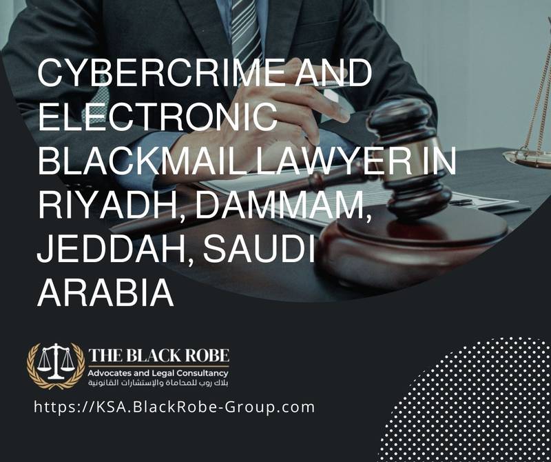 Cybercrime and electronic blackmail lawyer in Riyadh Dammam Jeddah Saudi Arabia
