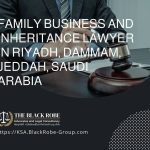 Family business and inheritance lawyer in Riyadh Dammam Jeddah Saudi Arabia