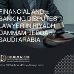 Financial and banking disputes lawyer in Riyadh Dammam Jeddah Saudi Arabia