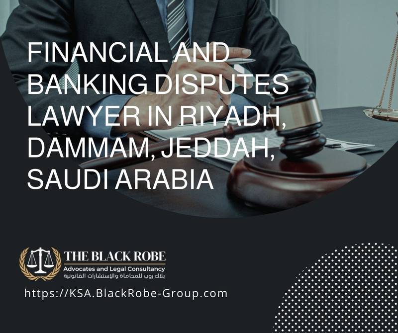 Financial and banking disputes lawyer in Riyadh Dammam Jeddah Saudi Arabia