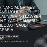 Financial crimes and money laundering lawyer in Riyadh Dammam Jeddah Saudi Arabia
