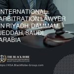 International arbitration lawyer in Riyadh Dammam Jeddah Saudi Arabia