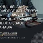 Khul‘ (Islamic divorce initiated by wife) lawyer in Riyadh Dammam Jeddah Saudi Arabia