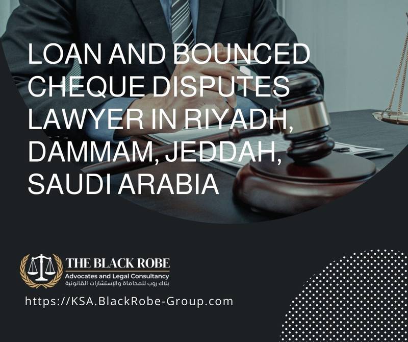 Loan and bounced cheque disputes lawyer in Riyadh Dammam Jeddah Saudi Arabia