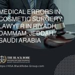 Medical errors in cosmetic surgery lawyer in Riyadh Dammam Jeddah Saudi Arabia