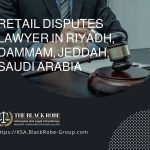 Retail disputes lawyer in Riyadh Dammam Jeddah Saudi Arabia