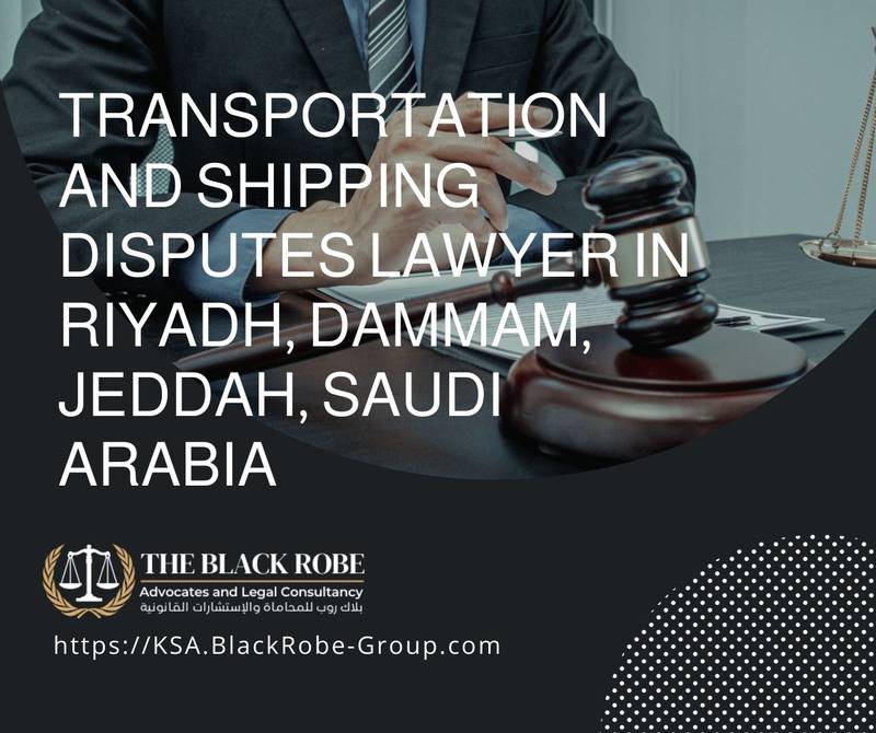 Transportation and shipping disputes lawyer in Riyadh Dammam Jeddah Saudi Arabia