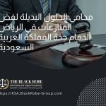 محامي الحلول البديلة لفض المنازعات في الرياض الدمام جدة المملكة العربية السعودية