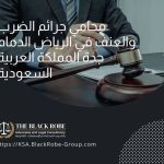محامي جرائم الضرب والعنف في الرياض الدمام جدة المملكة العربية السعودية