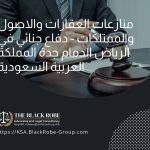 منازعات العقارات والاصول والممتلكات – دفاع جنائي في الرياض الدمام جدة المملكة العربية السعودية